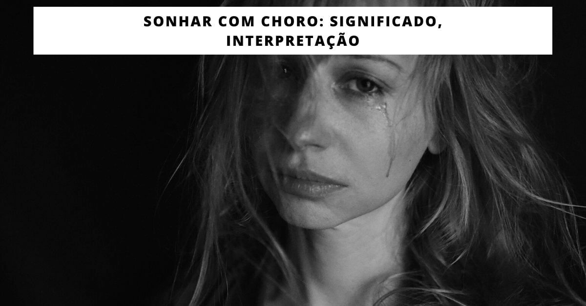Sonhar Com Choro: SIGNIFICADO, INTERPRETAÇÃO » Mundo Da Numerologia