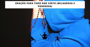 Oração para tudo dar certo (Milagrosa e Poderosa)