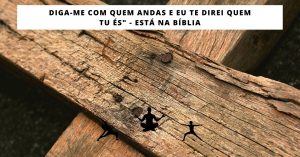 Diga-me com quem você anda e diga quem você é