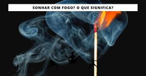 Sonhar com fogo? O que significa?