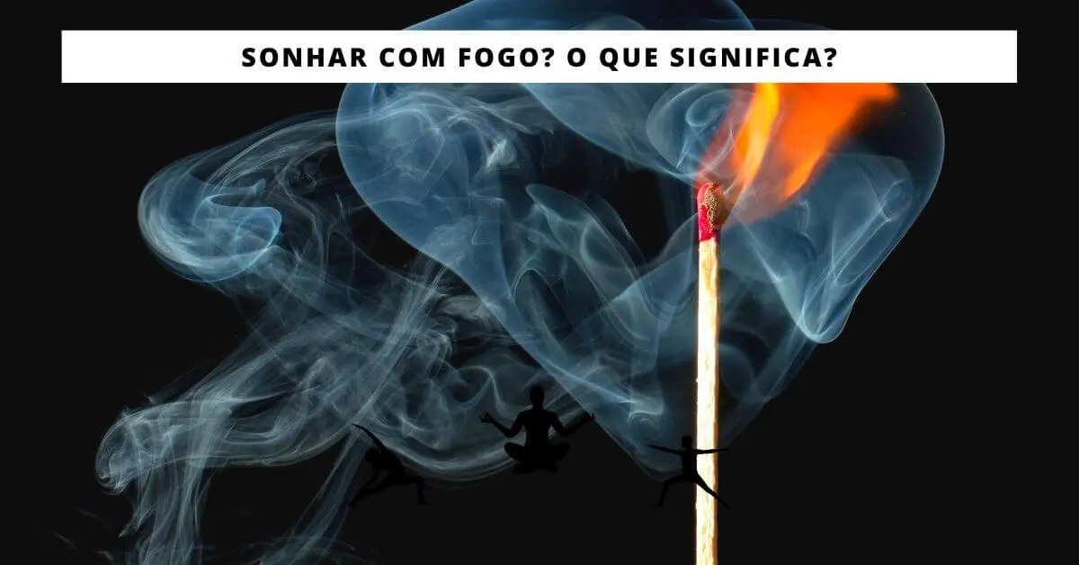 Sonhar com fogo? O que significa?